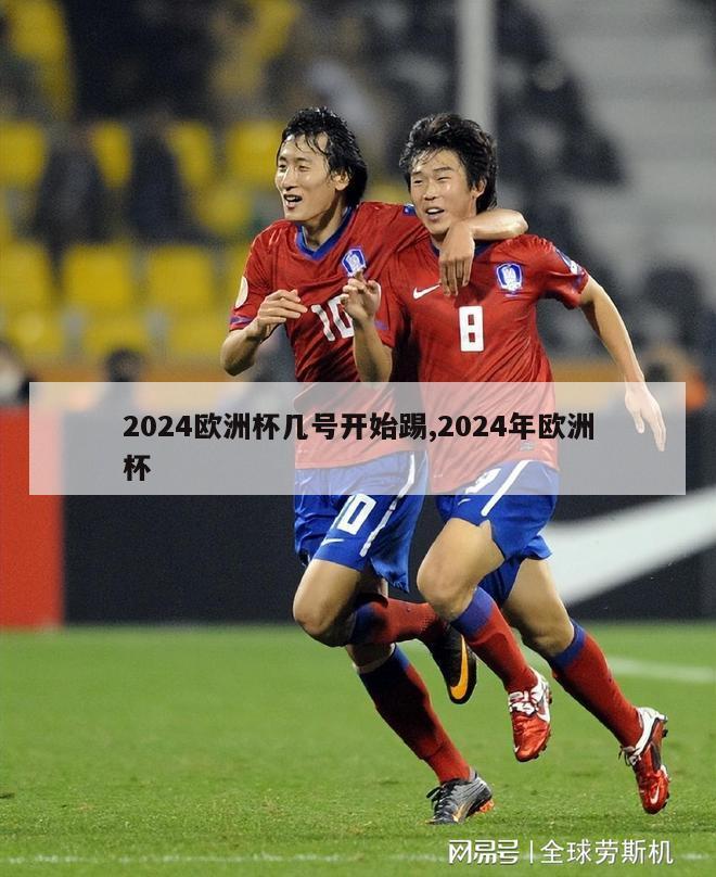 2024欧洲杯几号开始踢,2024年欧洲杯