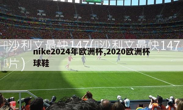 nike2024年欧洲杯,2020欧洲杯球鞋