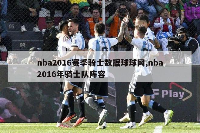 nba2016赛季骑士数据球球网,nba2016年骑士队阵容