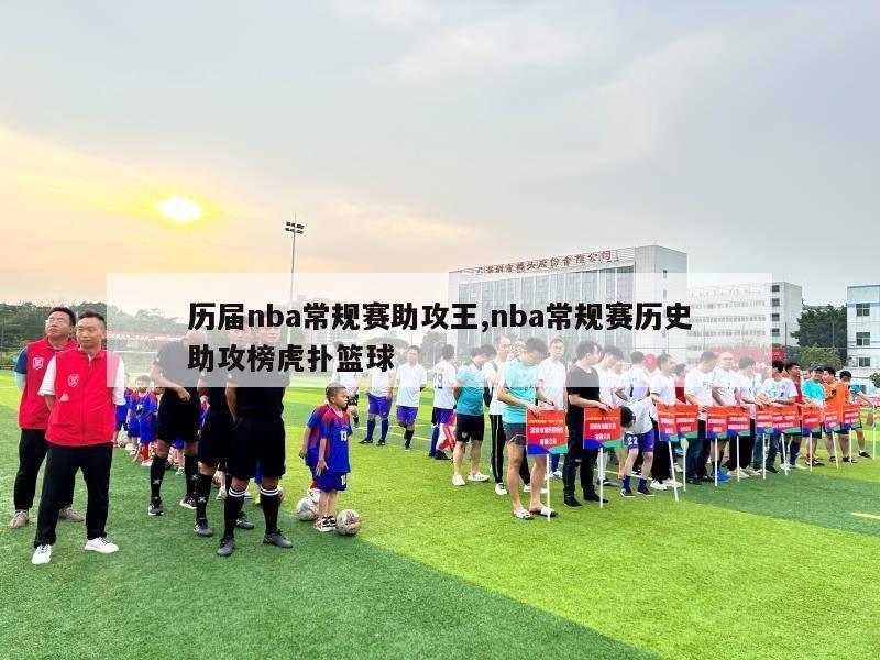 历届nba常规赛助攻王,nba常规赛历史助攻榜虎扑篮球