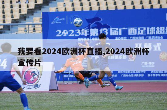 我要看2024欧洲杯直播,2024欧洲杯宣传片