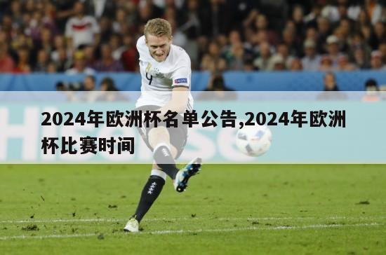 2024年欧洲杯名单公告,2024年欧洲杯比赛时间