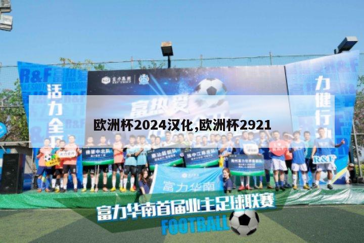 欧洲杯2024汉化,欧洲杯2921