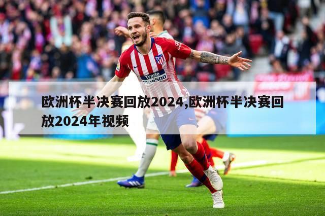 欧洲杯半决赛回放2024,欧洲杯半决赛回放2024年视频