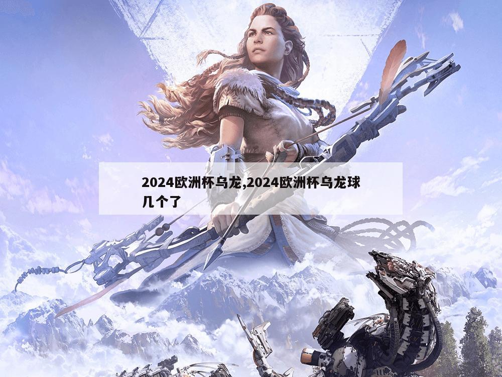 2024欧洲杯乌龙,2024欧洲杯乌龙球几个了