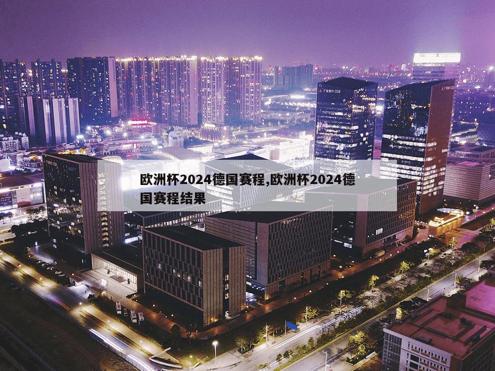 欧洲杯2024德国赛程,欧洲杯2024德国赛程结果