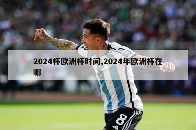 2024杯欧洲杯时间,2024年欧洲杯在哪