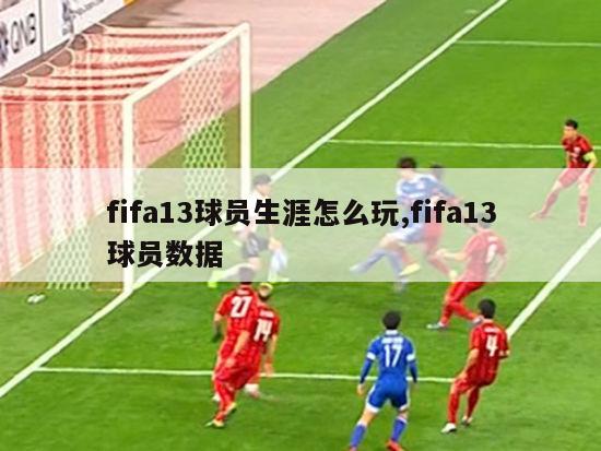 fifa13球员生涯怎么玩,fifa13球员数据